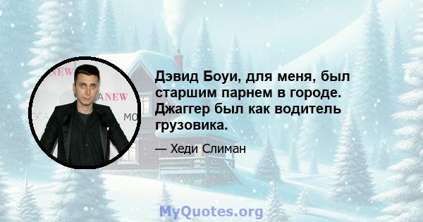 Дэвид Боуи, для меня, был старшим парнем в городе. Джаггер был как водитель грузовика.