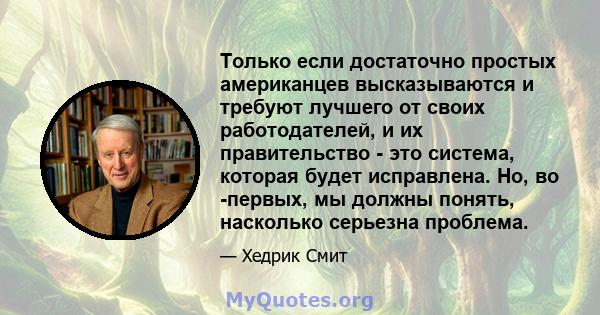 Только если достаточно простых американцев высказываются и требуют лучшего от своих работодателей, и их правительство - это система, которая будет исправлена. Но, во -первых, мы должны понять, насколько серьезна