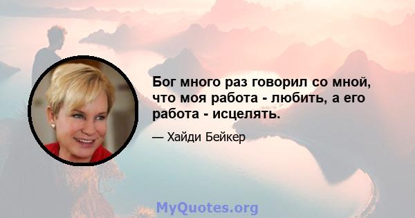 Бог много раз говорил со мной, что моя работа - любить, а его работа - исцелять.