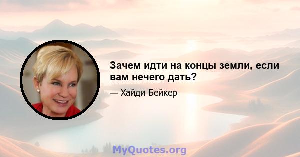 Зачем идти на концы земли, если вам нечего дать?