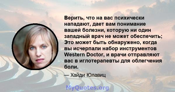 Верить, что на вас психически нападают, дает вам понимание вашей болезни, которую ни один западный врач не может обеспечить; Это может быть обнаружено, когда вы исчерпали набор инструментов Western Doctor, и врачи