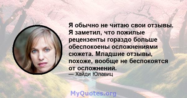 Я обычно не читаю свои отзывы. Я заметил, что пожилые рецензенты гораздо больше обеспокоены осложнениями сюжета. Младшие отзывы, похоже, вообще не беспокоятся от осложнений.