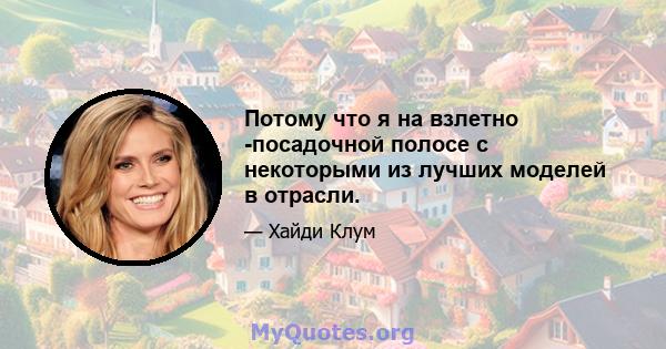 Потому что я на взлетно -посадочной полосе с некоторыми из лучших моделей в отрасли.