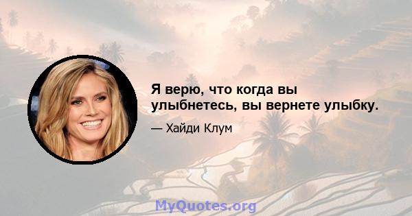 Я верю, что когда вы улыбнетесь, вы вернете улыбку.