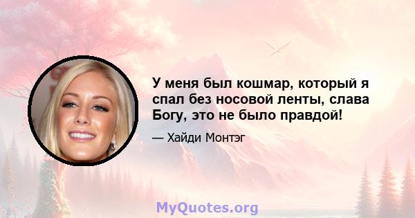 У меня был кошмар, который я спал без носовой ленты, слава Богу, это не было правдой!