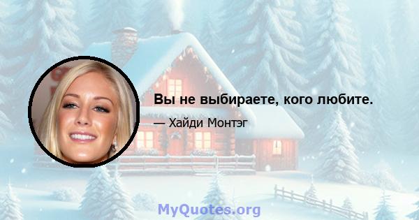 Вы не выбираете, кого любите.