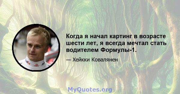 Когда я начал картинг в возрасте шести лет, я всегда мечтал стать водителем Формулы-1.