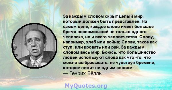 За каждым словом скрыт целый мир, который должен быть представлен. На самом деле, каждое слово имеет большое бремя воспоминаний не только одного человека, но и всего человечества. Слову, например, хлеб или война; Слову, 