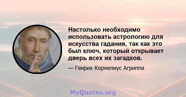 Настолько необходимо использовать астрологию для искусства гадания, так как это был ключ, который открывает дверь всех их загадков.