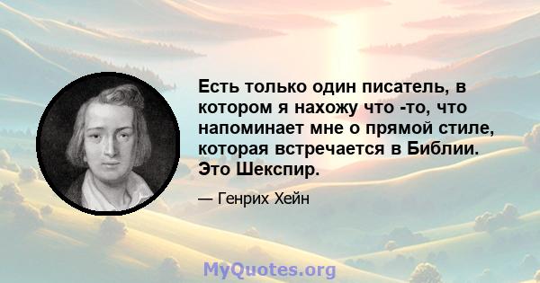 Есть только один писатель, в котором я нахожу что -то, что напоминает мне о прямой стиле, которая встречается в Библии. Это Шекспир.