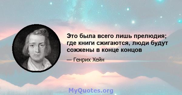 Это была всего лишь прелюдия; где книги сжигаются, люди будут сожжены в конце концов