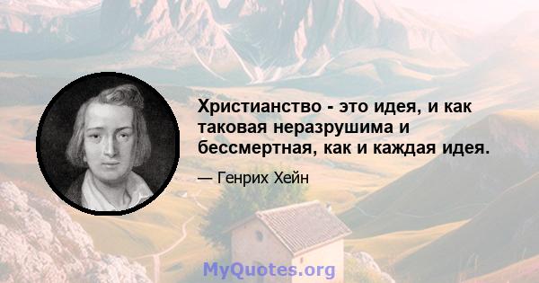 Христианство - это идея, и как таковая неразрушима и бессмертная, как и каждая идея.