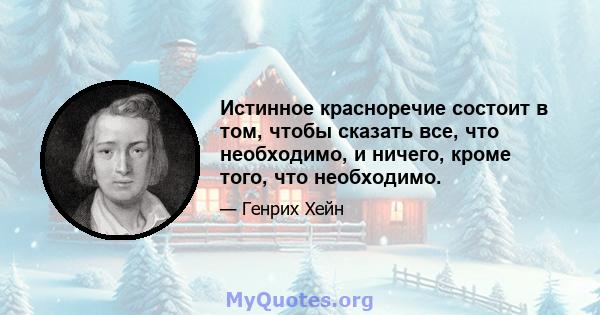 Истинное красноречие состоит в том, чтобы сказать все, что необходимо, и ничего, кроме того, что необходимо.