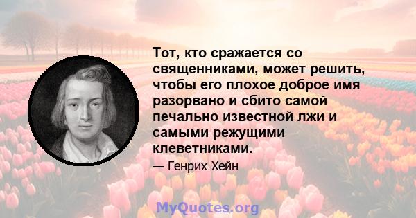 Тот, кто сражается со священниками, может решить, чтобы его плохое доброе имя разорвано и сбито самой печально известной лжи и самыми режущими клеветниками.