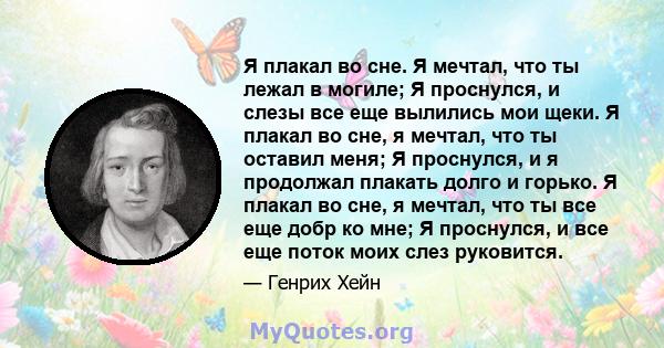 Я плакал во сне. Я мечтал, что ты лежал в могиле; Я проснулся, и слезы все еще вылились мои щеки. Я плакал во сне, я мечтал, что ты оставил меня; Я проснулся, и я продолжал плакать долго и горько. Я плакал во сне, я