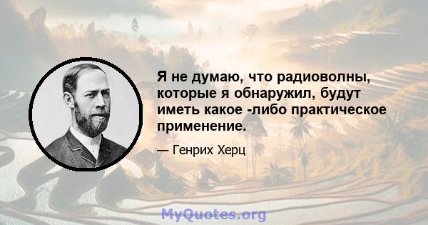 Я не думаю, что радиоволны, которые я обнаружил, будут иметь какое -либо практическое применение.