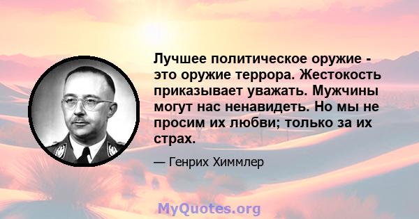 Лучшее политическое оружие - это оружие террора. Жестокость приказывает уважать. Мужчины могут нас ненавидеть. Но мы не просим их любви; только за их страх.