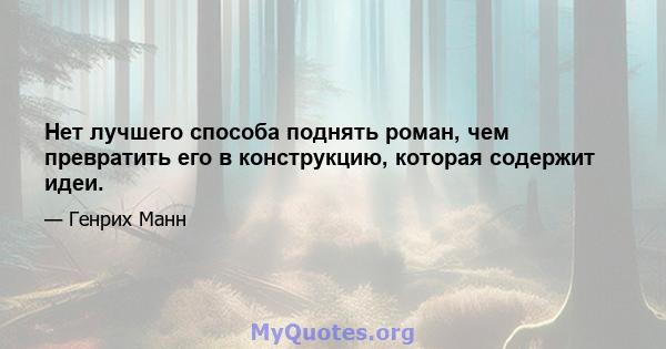 Нет лучшего способа поднять роман, чем превратить его в конструкцию, которая содержит идеи.