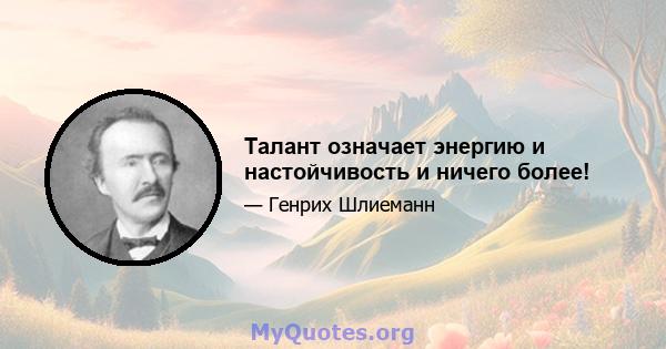 Талант означает энергию и настойчивость и ничего более!