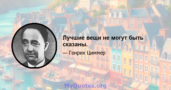 Лучшие вещи не могут быть сказаны.