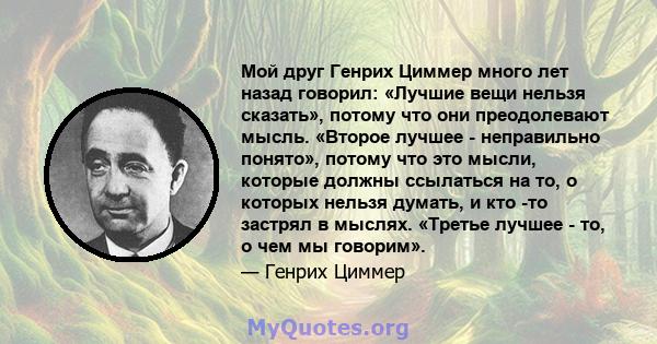 Мой друг Генрих Циммер много лет назад говорил: «Лучшие вещи нельзя сказать», потому что они преодолевают мысль. «Второе лучшее - неправильно понято», потому что это мысли, которые должны ссылаться на то, о которых