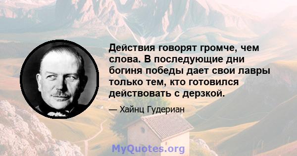 Действия говорят громче, чем слова. В последующие дни богиня победы дает свои лавры только тем, кто готовился действовать с дерзкой.