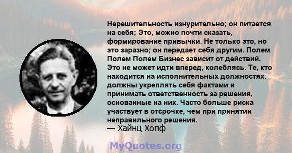 Нерешительность изнурительно; он питается на себя; Это, можно почти сказать, формирование привычки. Не только это, но это заразно; он передает себя другим. Полем Полем Полем Бизнес зависит от действий. Это не может идти 