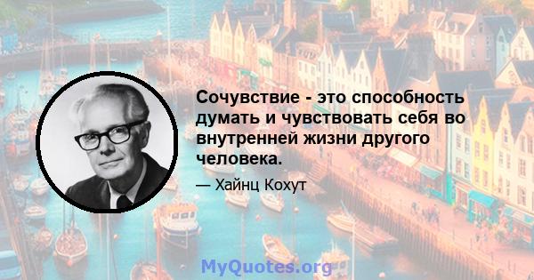 Сочувствие - это способность думать и чувствовать себя во внутренней жизни другого человека.