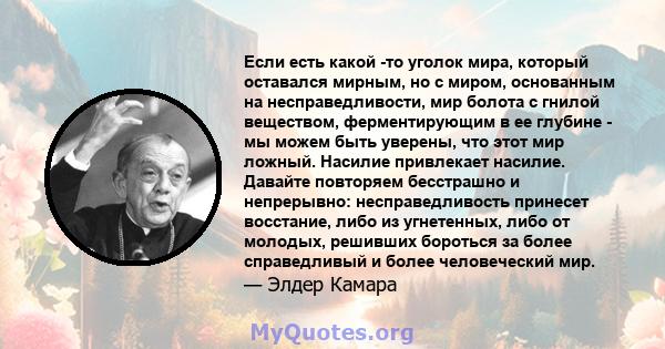 Если есть какой -то уголок мира, который оставался мирным, но с миром, основанным на несправедливости, мир болота с гнилой веществом, ферментирующим в ее глубине - мы можем быть уверены, что этот мир ложный. Насилие