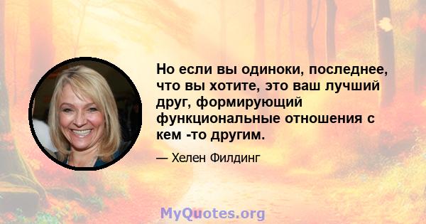 Но если вы одиноки, последнее, что вы хотите, это ваш лучший друг, формирующий функциональные отношения с кем -то другим.