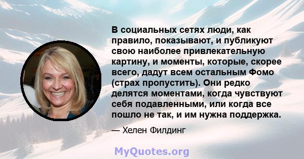 В социальных сетях люди, как правило, показывают, и публикуют свою наиболее привлекательную картину, и моменты, которые, скорее всего, дадут всем остальным Фомо (страх пропустить). Они редко делятся моментами, когда