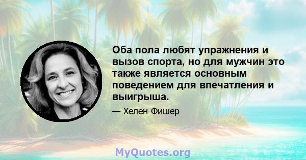 Оба пола любят упражнения и вызов спорта, но для мужчин это также является основным поведением для впечатления и выигрыша.