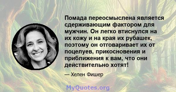 Помада переосмыслена является сдерживающим фактором для мужчин. Он легко втиснулся на их кожу и на края их рубашек, поэтому он отговаривает их от поцелуев, прикосновения и приближения к вам, что они действительно хотят!