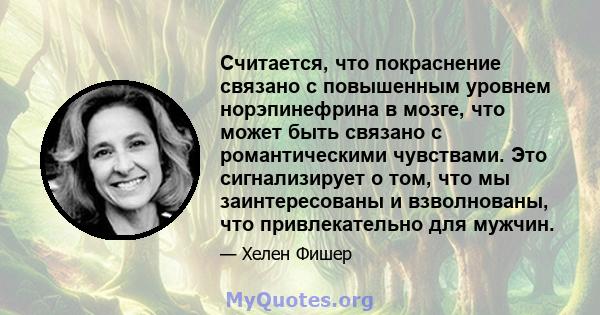 Считается, что покраснение связано с повышенным уровнем норэпинефрина в мозге, что может быть связано с романтическими чувствами. Это сигнализирует о том, что мы заинтересованы и взволнованы, что привлекательно для