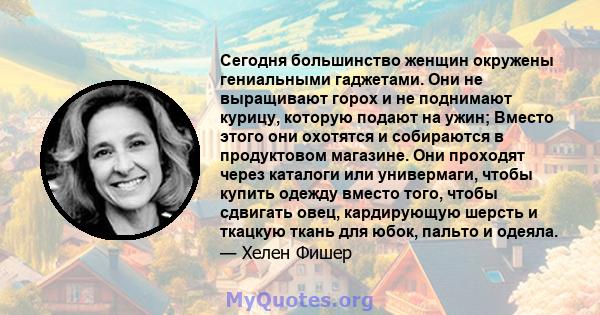 Сегодня большинство женщин окружены гениальными гаджетами. Они не выращивают горох и не поднимают курицу, которую подают на ужин; Вместо этого они охотятся и собираются в продуктовом магазине. Они проходят через