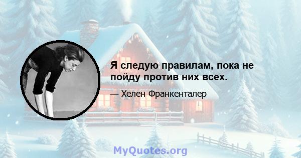 Я следую правилам, пока не пойду против них всех.