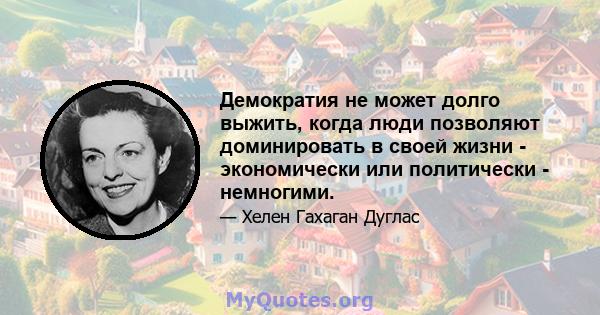 Демократия не может долго выжить, когда люди позволяют доминировать в своей жизни - экономически или политически - немногими.