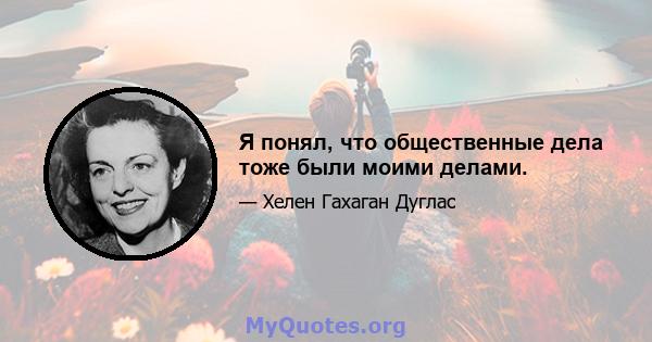 Я понял, что общественные дела тоже были моими делами.