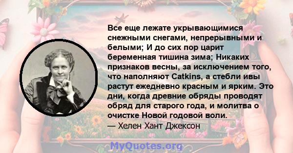 Все еще лежате укрывающимися снежными снегами, непрерывными и белыми; И до сих пор царит беременная тишина зима; Никаких признаков весны, за исключением того, что наполняют Catkins, а стебли ивы растут ежедневно красным 