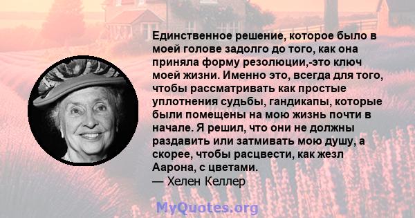 Единственное решение, которое было в моей голове задолго до того, как она приняла форму резолюции,-это ключ моей жизни. Именно это, всегда для того, чтобы рассматривать как простые уплотнения судьбы, гандикапы, которые