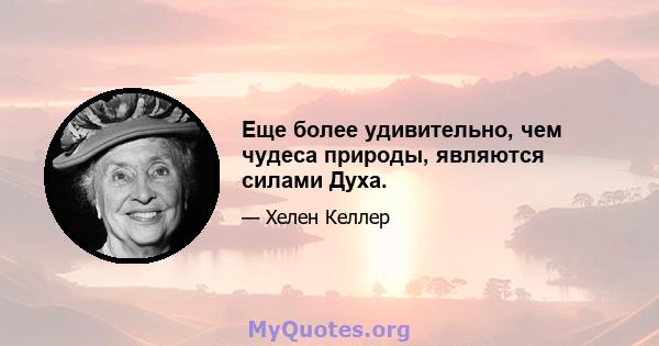 Еще более удивительно, чем чудеса природы, являются силами Духа.