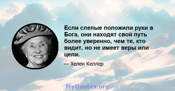 Если слепые положили руки в Бога, они находят свой путь более уверенно, чем те, кто видит, но не имеет веры или цели.