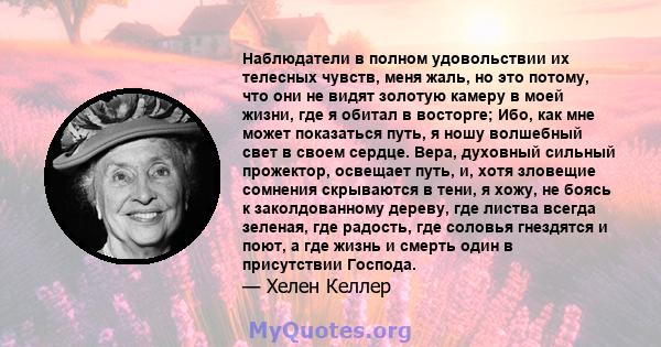 Наблюдатели в полном удовольствии их телесных чувств, меня жаль, но это потому, что они не видят золотую камеру в моей жизни, где я обитал в восторге; Ибо, как мне может показаться путь, я ношу волшебный свет в своем