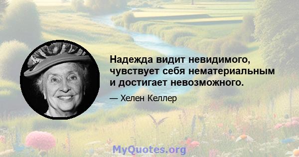 Надежда видит невидимого, чувствует себя нематериальным и достигает невозможного.