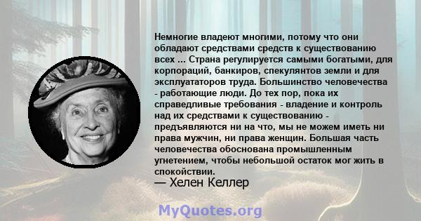 Немногие владеют многими, потому что они обладают средствами средств к существованию всех ... Страна регулируется самыми богатыми, для корпораций, банкиров, спекулянтов земли и для эксплуататоров труда. Большинство