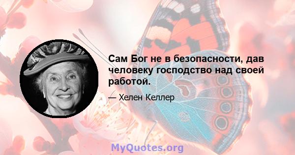 Сам Бог не в безопасности, дав человеку господство над своей работой.