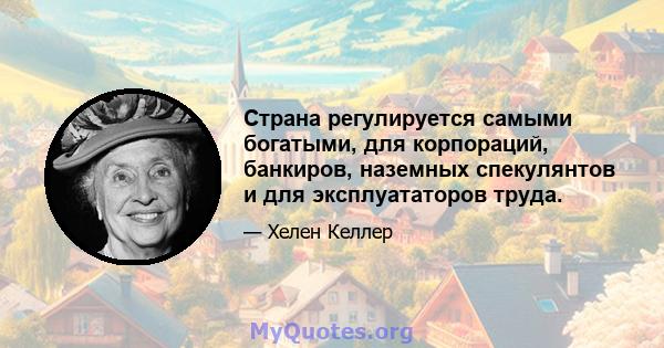 Страна регулируется самыми богатыми, для корпораций, банкиров, наземных спекулянтов и для эксплуататоров труда.