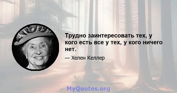 Трудно заинтересовать тех, у кого есть все у тех, у кого ничего нет.