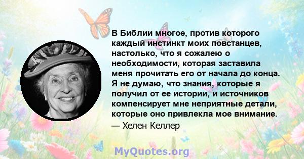 В Библии многое, против которого каждый инстинкт моих повстанцев, настолько, что я сожалею о необходимости, которая заставила меня прочитать его от начала до конца. Я не думаю, что знания, которые я получил от ее