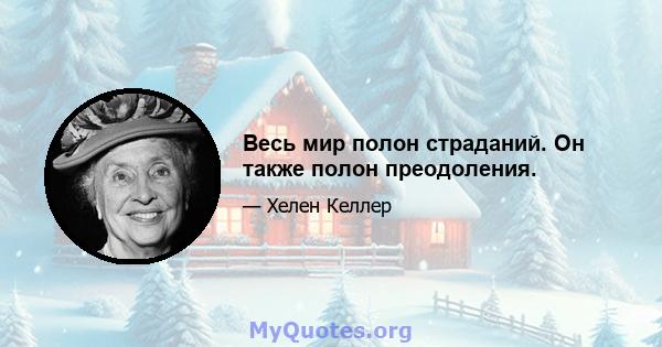 Весь мир полон страданий. Он также полон преодоления.